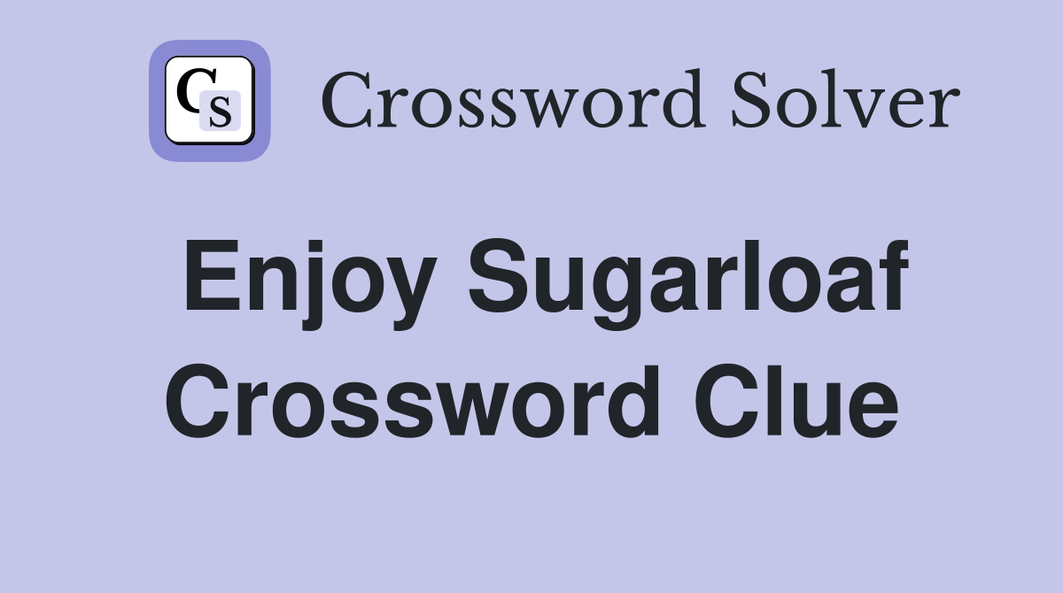 Enjoy Sugarloaf Crossword Clue