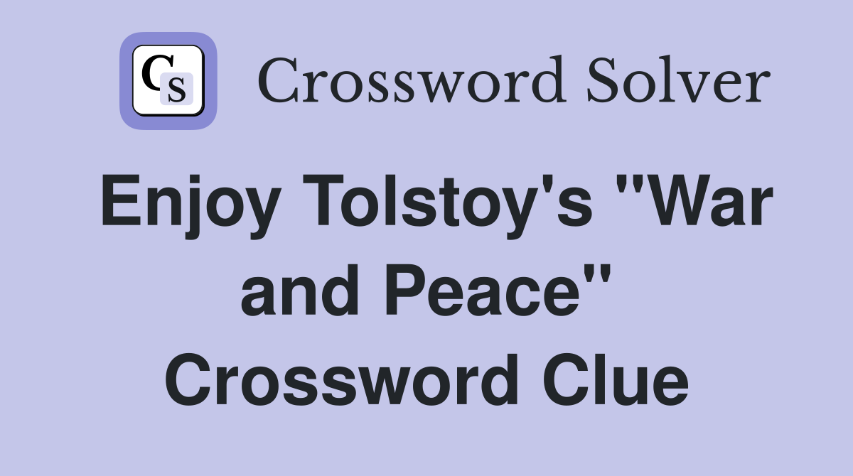 Enjoy Tolstoy's "War and Peace" Crossword Clue
