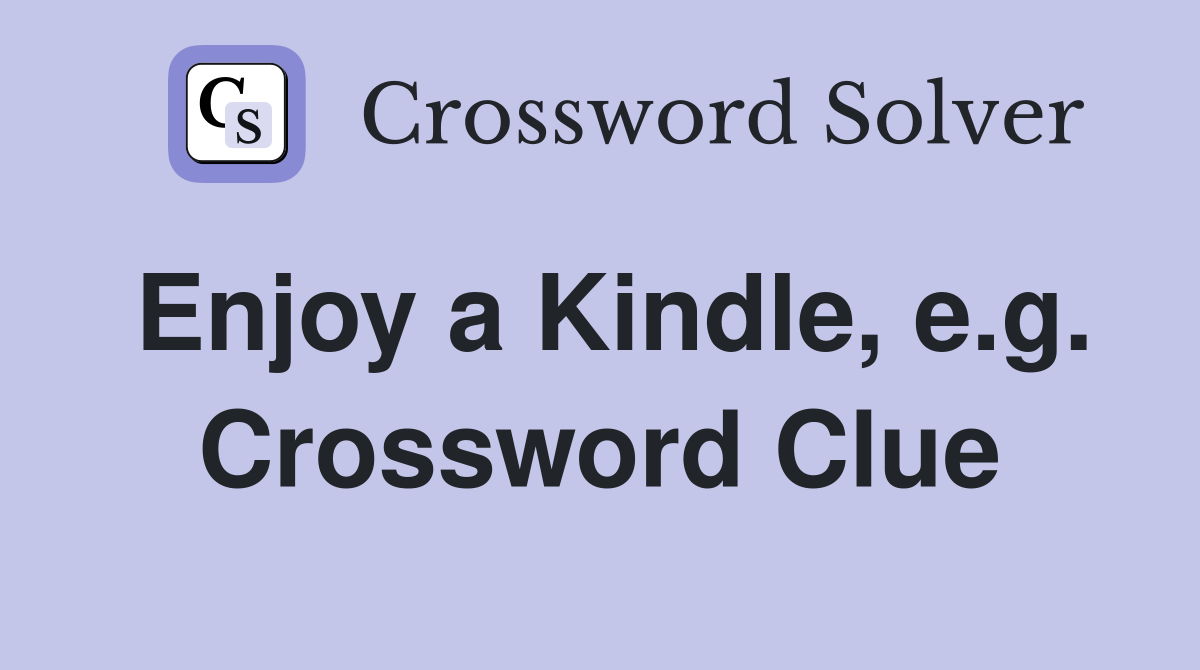 Enjoy a Kindle, e.g. Crossword Clue