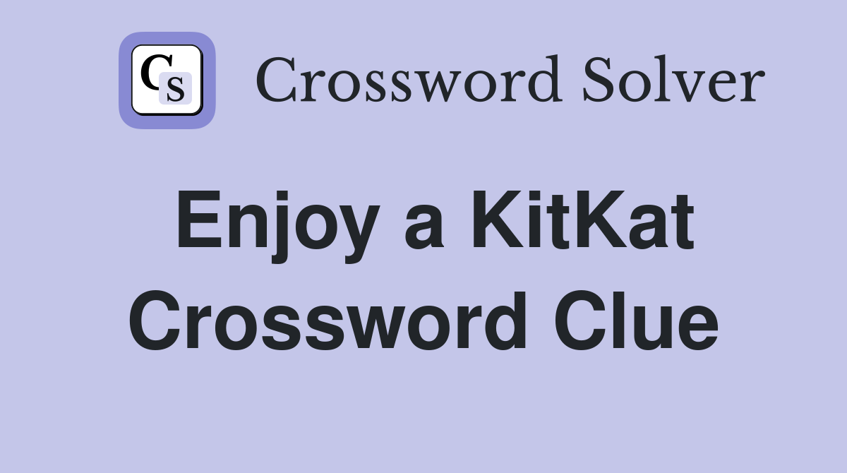 Enjoy a KitKat Crossword Clue