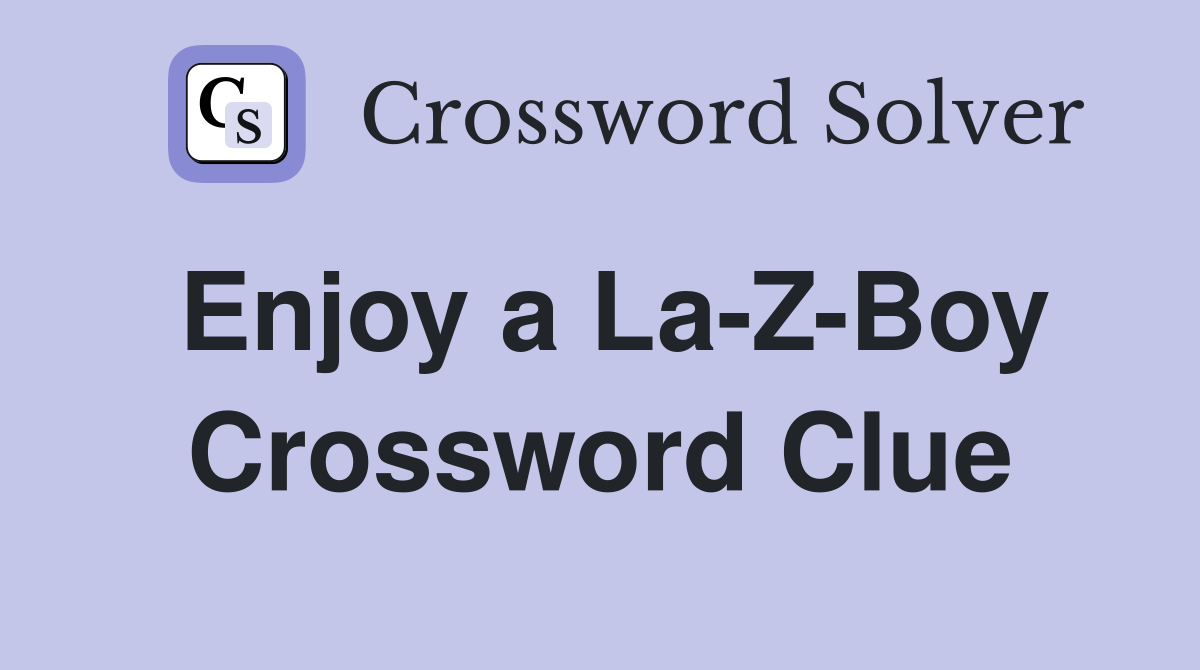 Enjoy a La-Z-Boy Crossword Clue
