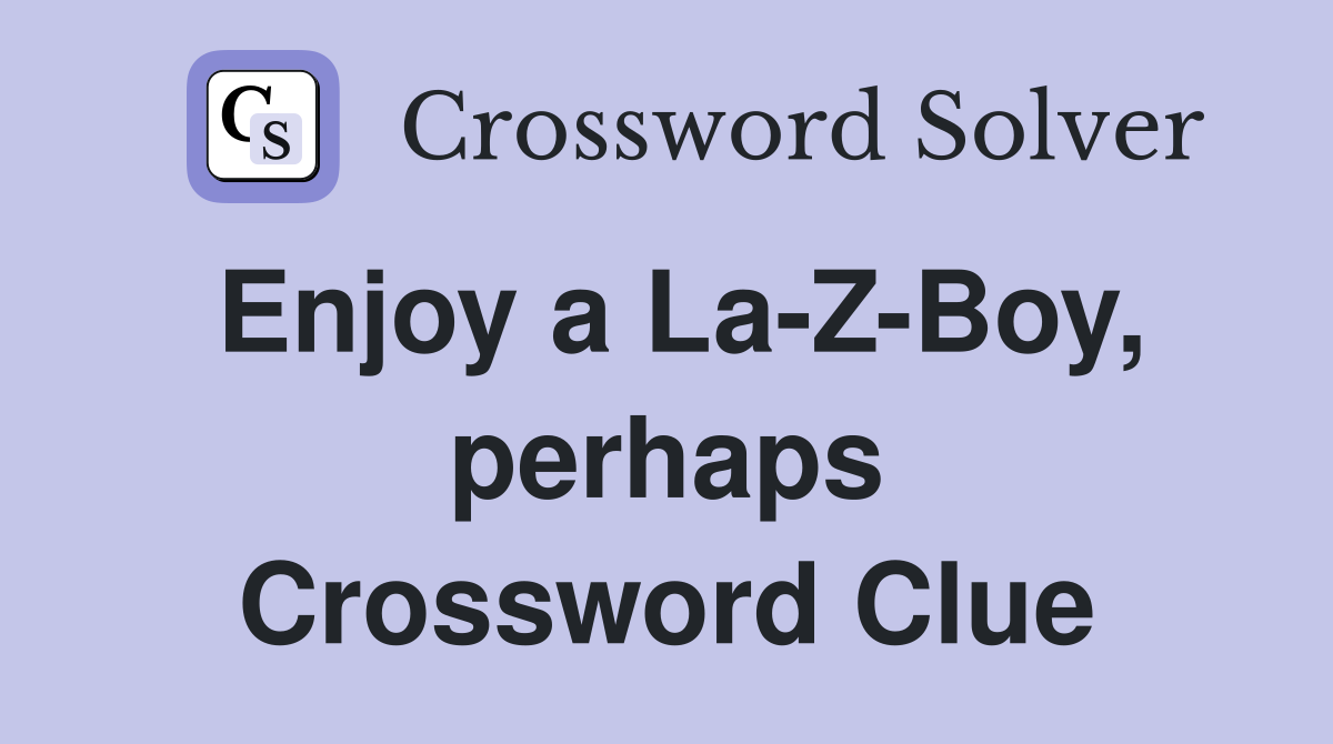 Enjoy a La-Z-Boy, perhaps Crossword Clue