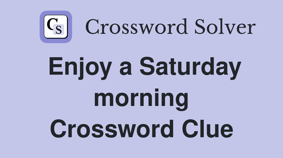 Enjoy a Saturday morning Crossword Clue