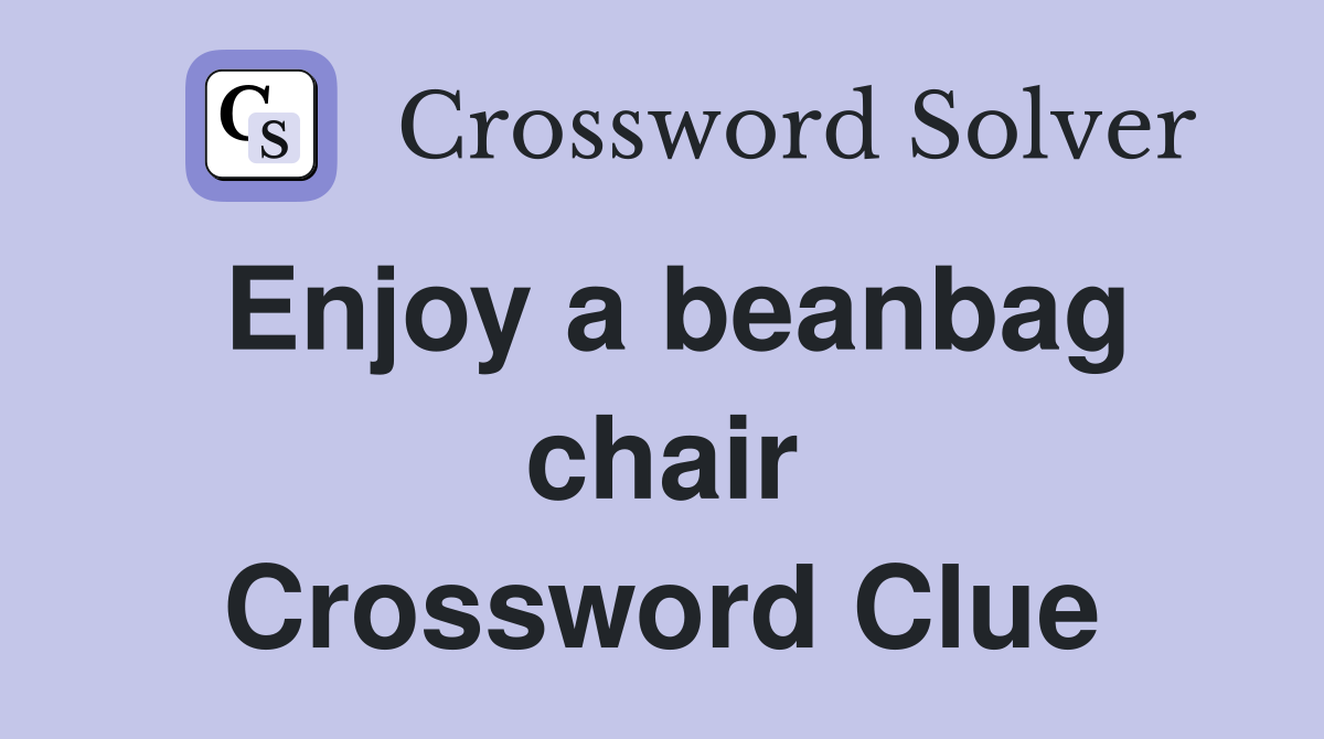 Enjoy a beanbag chair Crossword Clue