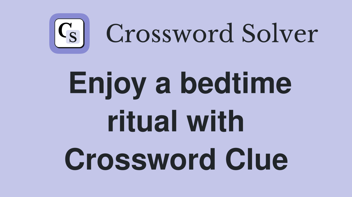 Enjoy a bedtime ritual with Crossword Clue