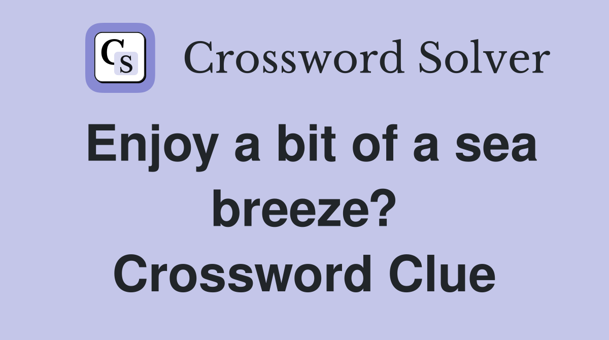 Enjoy a bit of a sea breeze? Crossword Clue