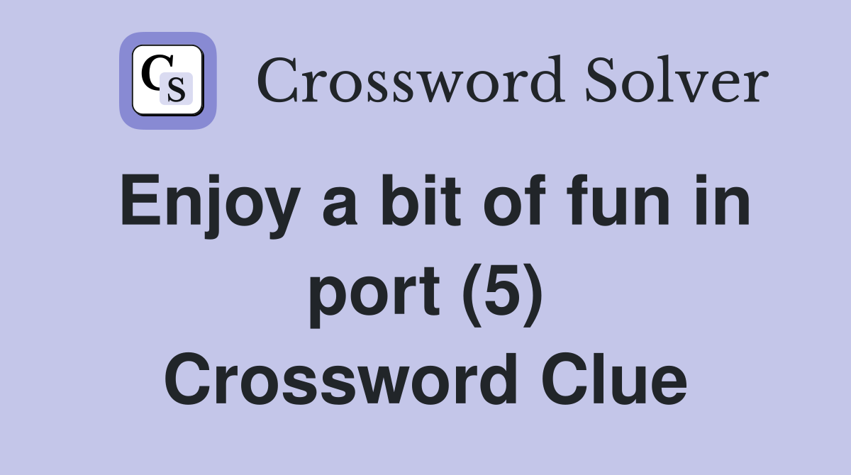 Enjoy a bit of fun in port (5) Crossword Clue