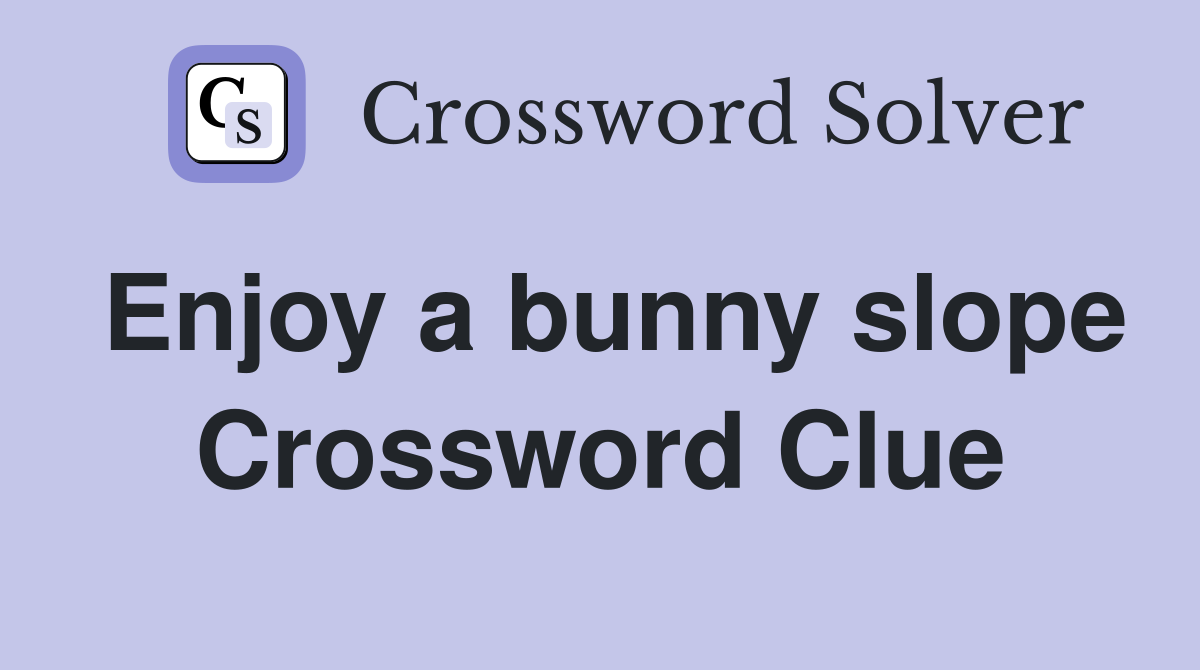 Enjoy a bunny slope Crossword Clue