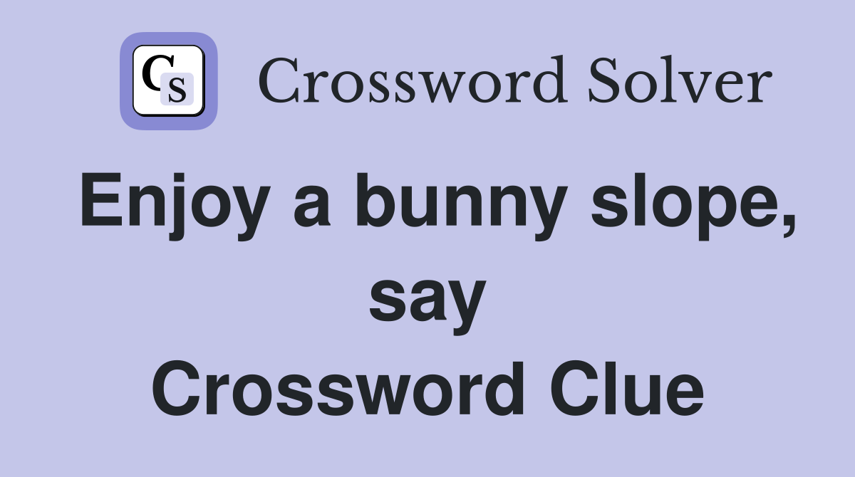 Enjoy a bunny slope, say Crossword Clue