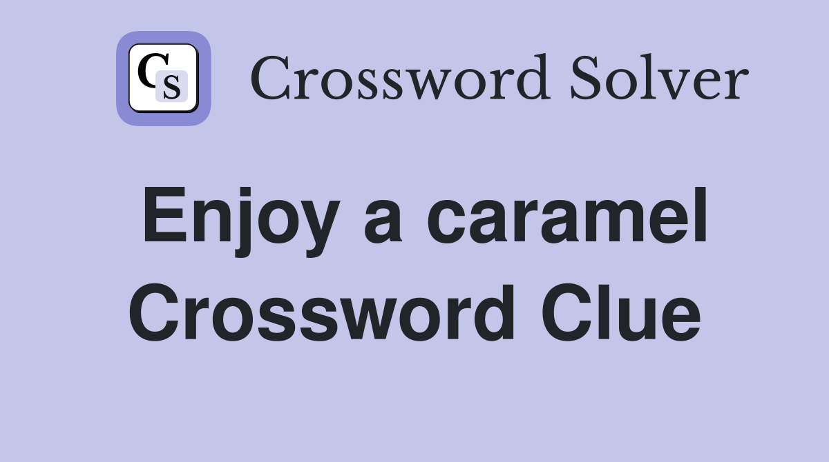 Enjoy a caramel Crossword Clue
