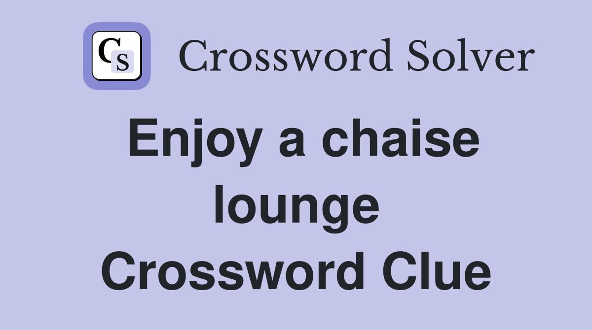 Enjoy a chaise lounge Crossword Clue