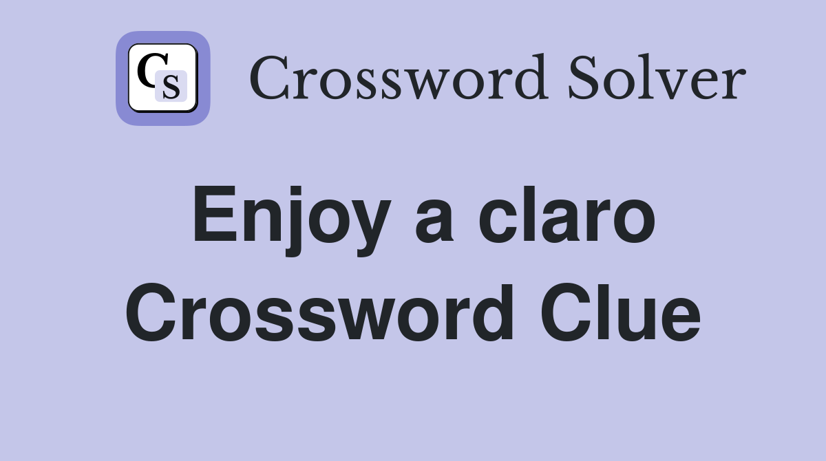 Enjoy a claro Crossword Clue