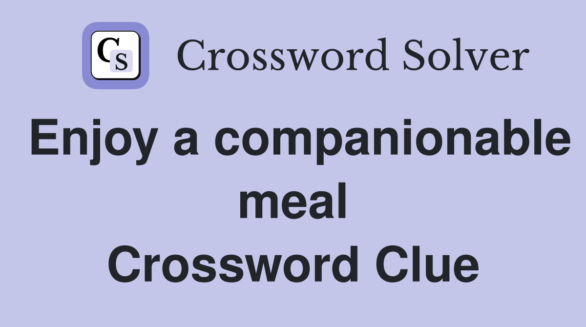 Enjoy a companionable meal Crossword Clue