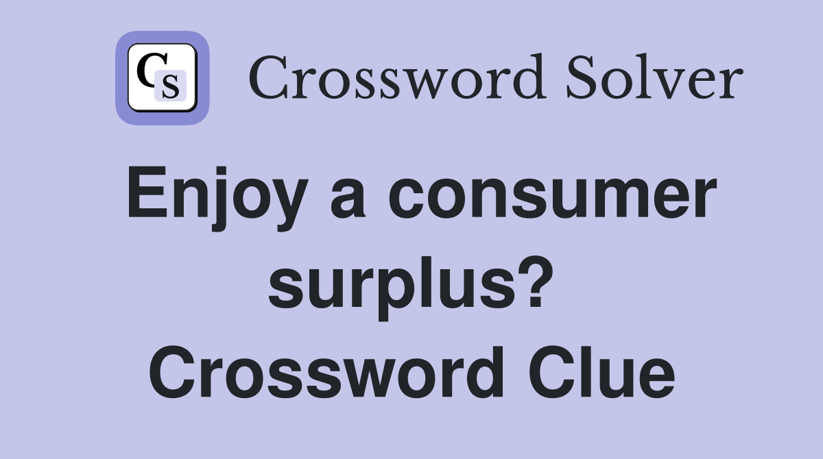 Enjoy a consumer surplus? Crossword Clue