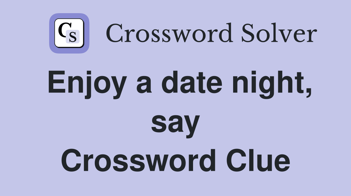 Enjoy a date night, say Crossword Clue