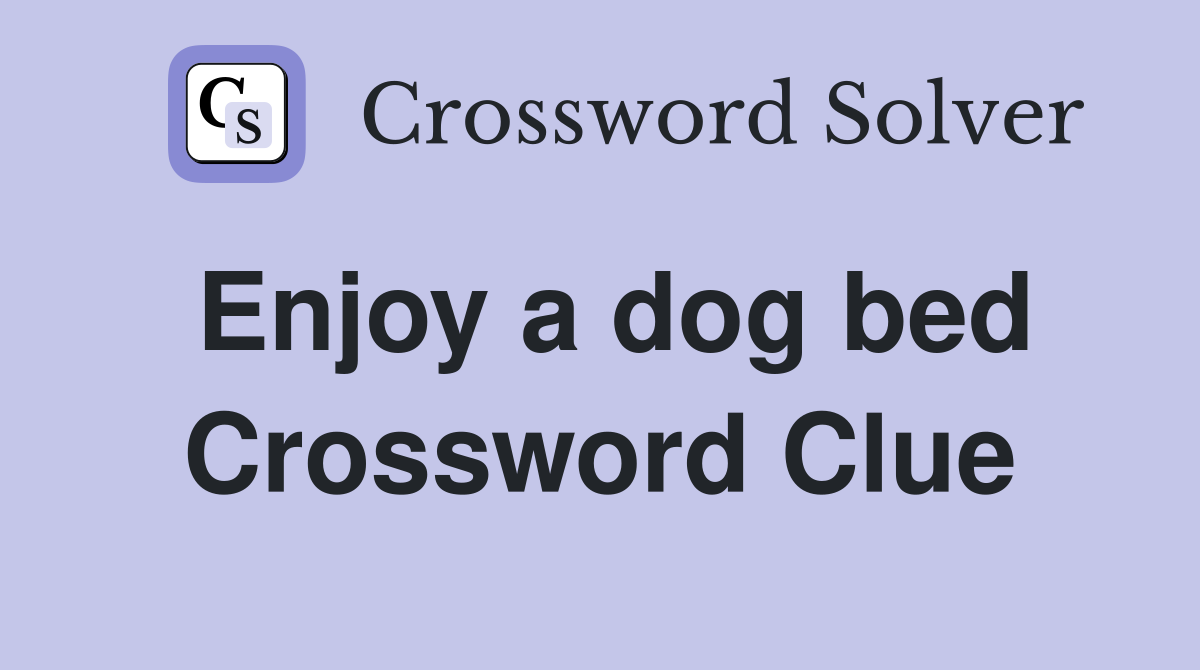 Enjoy a dog bed Crossword Clue
