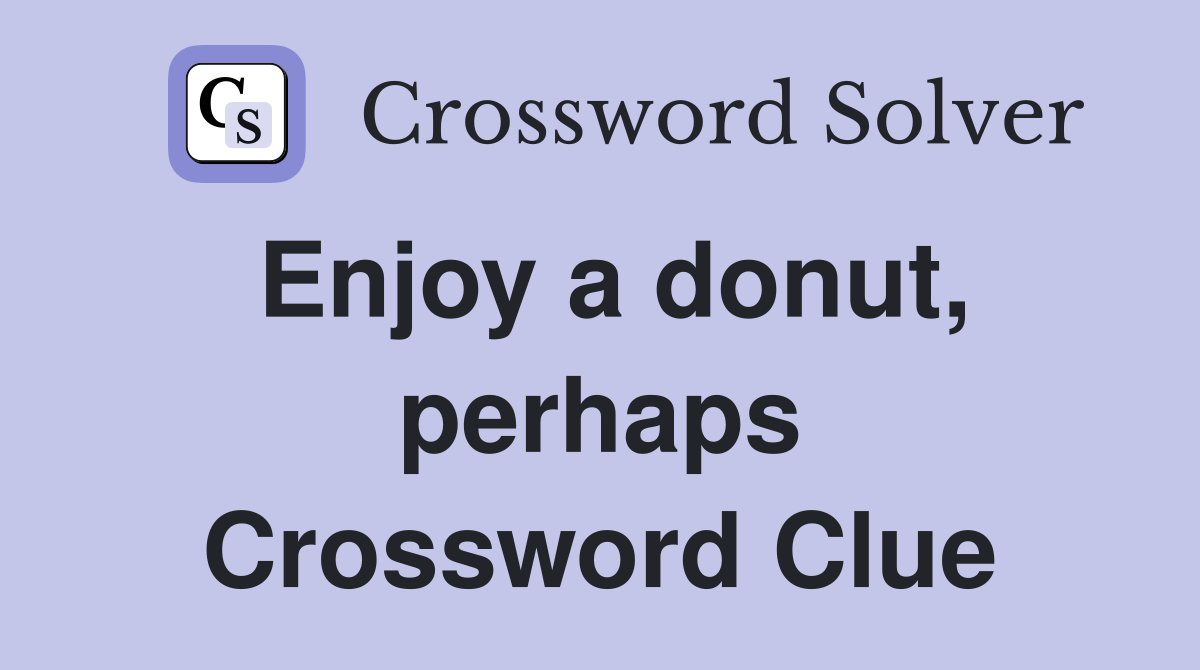 Enjoy a donut, perhaps Crossword Clue