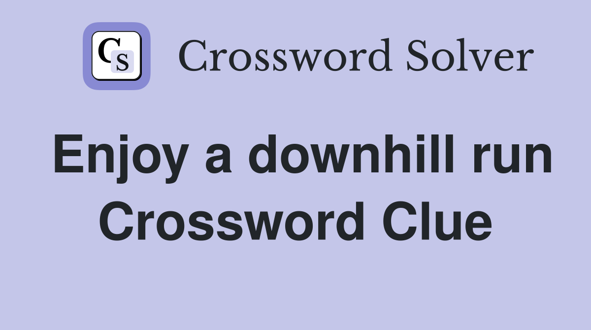 Enjoy a downhill run Crossword Clue