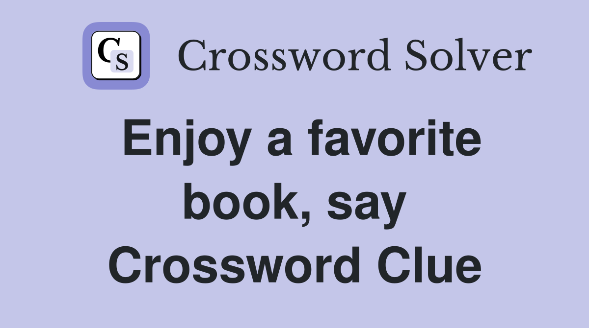 Enjoy a favorite book, say Crossword Clue