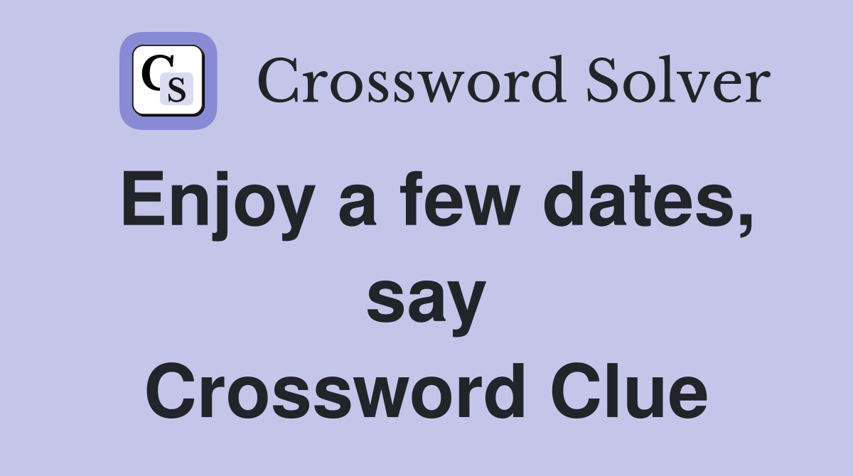 Enjoy a few dates, say Crossword Clue