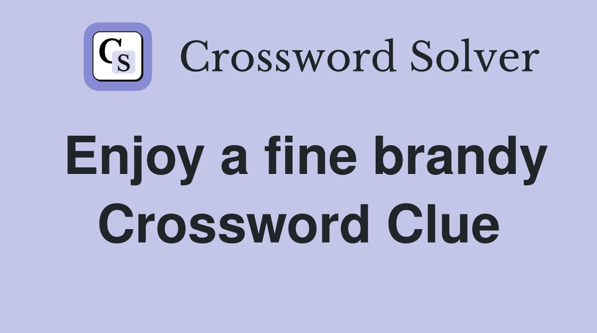 Enjoy a fine brandy Crossword Clue