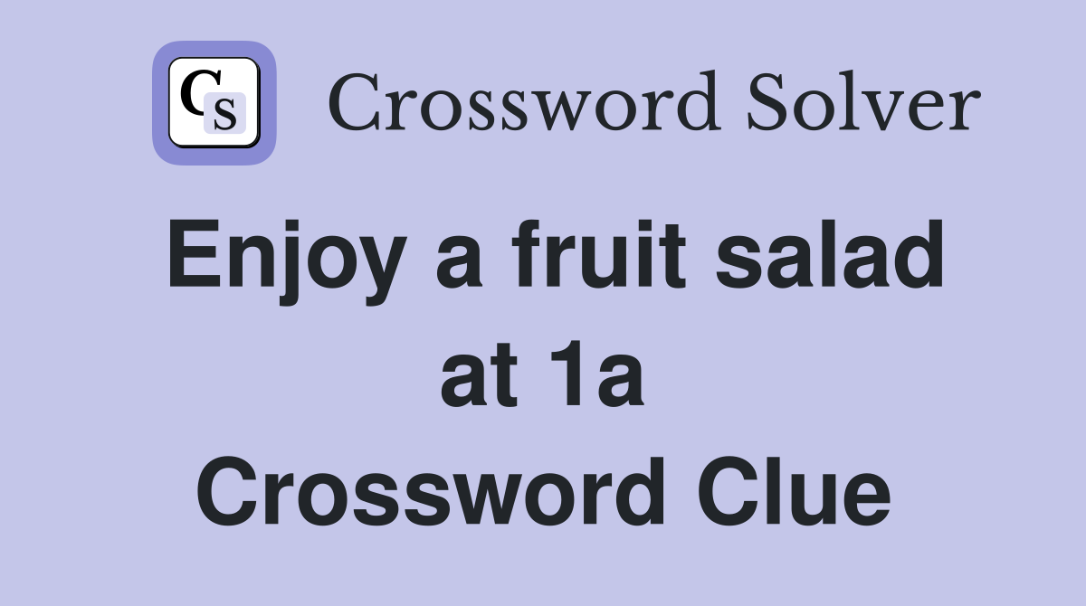 Enjoy a fruit salad at 1a Crossword Clue