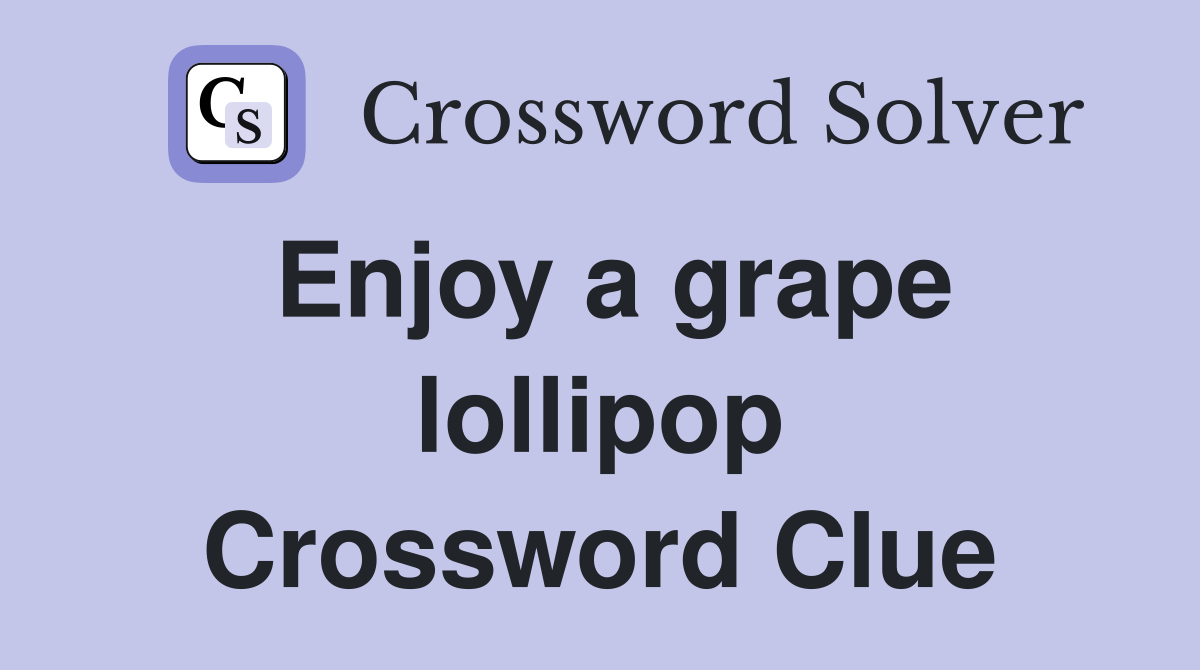 Enjoy a grape lollipop Crossword Clue