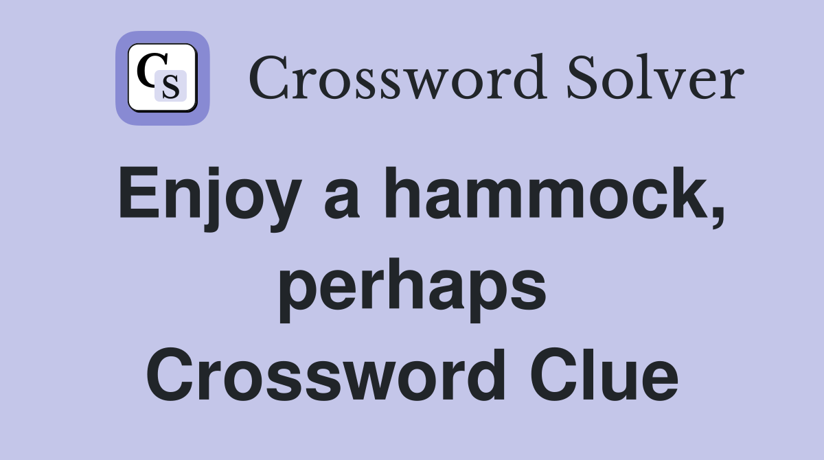 Enjoy a hammock, perhaps Crossword Clue