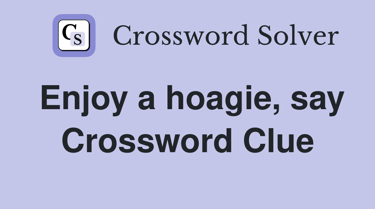 Enjoy a hoagie, say Crossword Clue
