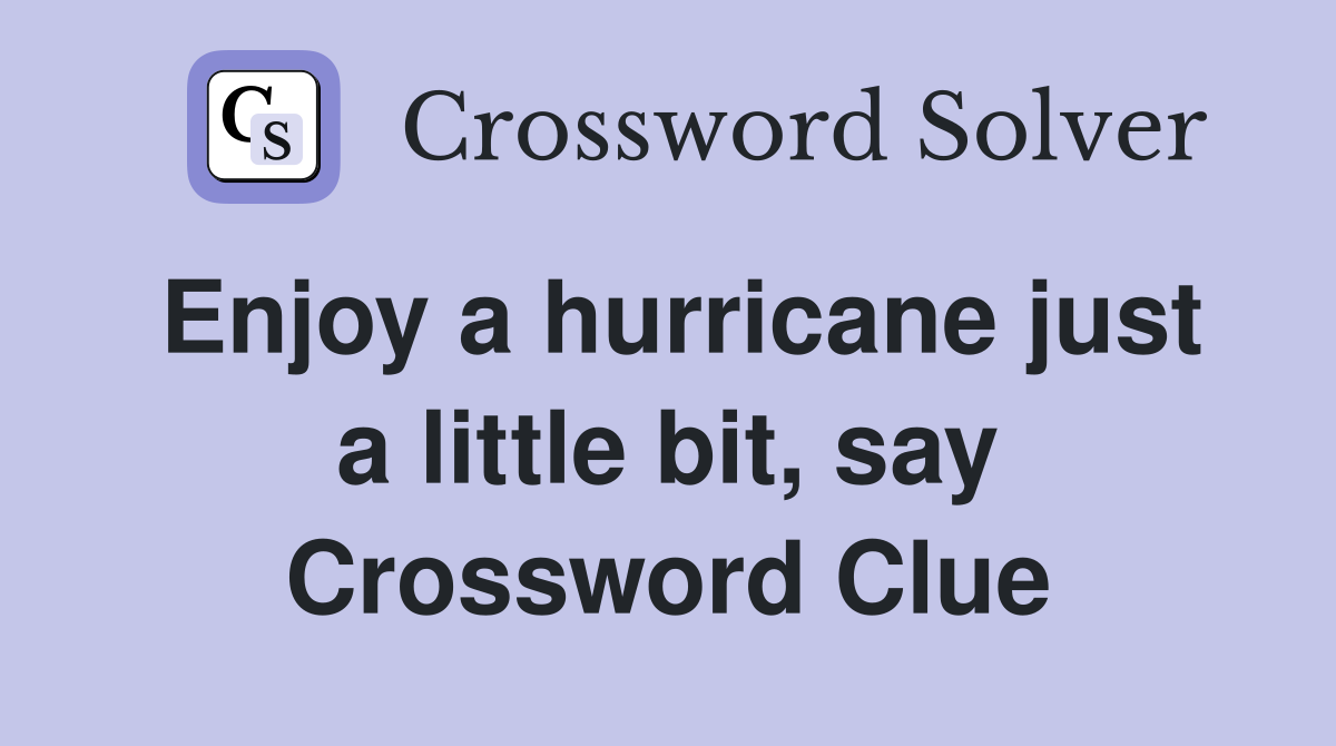 Enjoy a hurricane just a little bit, say Crossword Clue