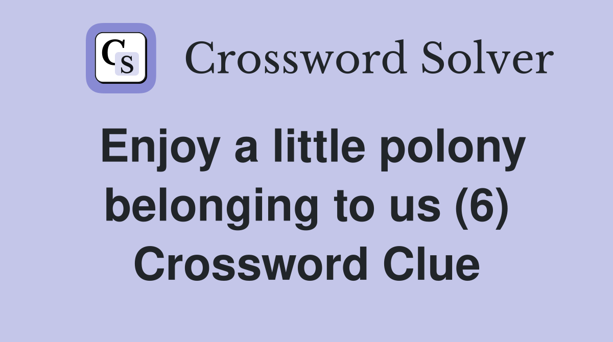 Enjoy a little polony belonging to us (6) Crossword Clue