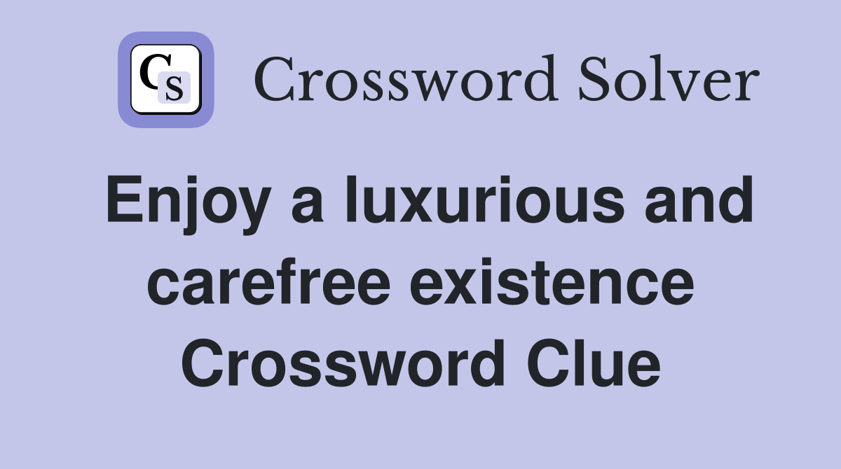 Enjoy a luxurious and carefree existence Crossword Clue