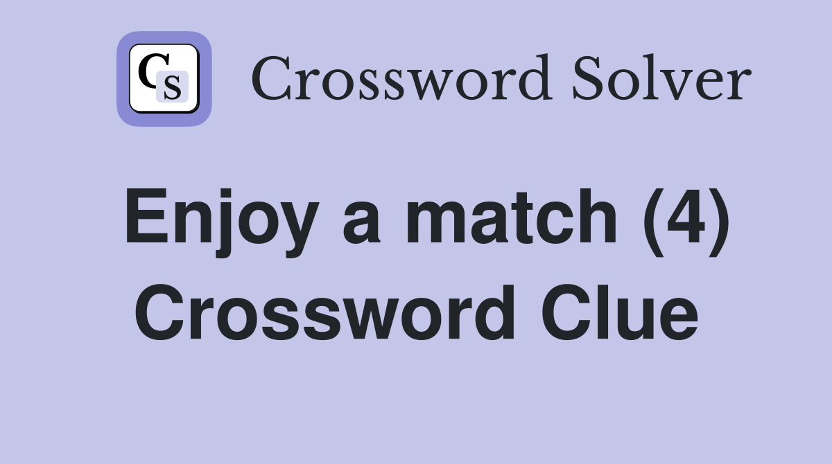 Enjoy a match (4) Crossword Clue