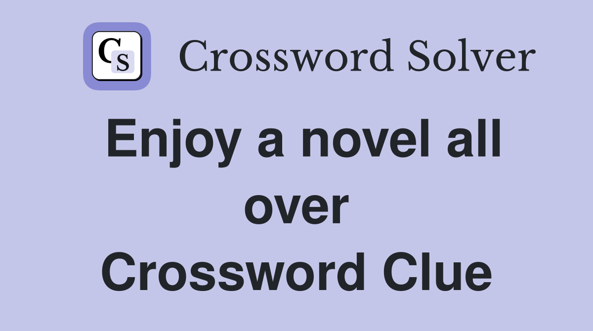 Enjoy a novel all over Crossword Clue