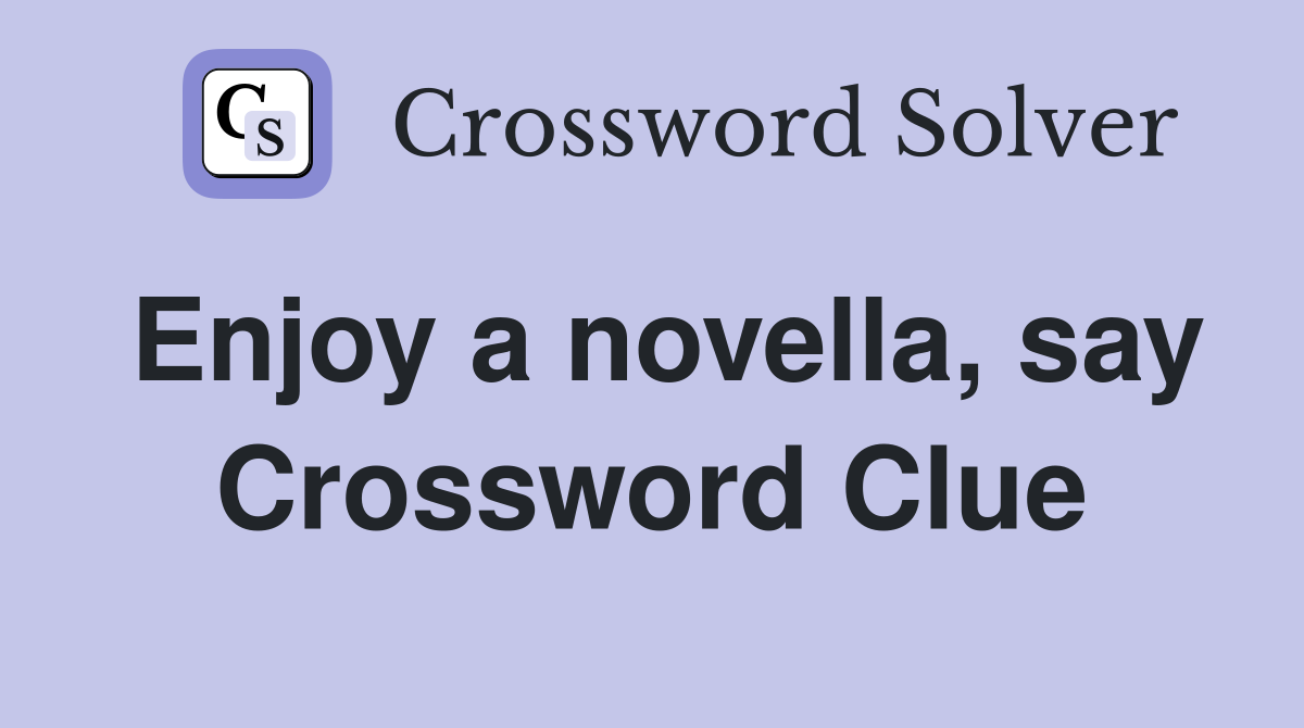 Enjoy a novella, say Crossword Clue