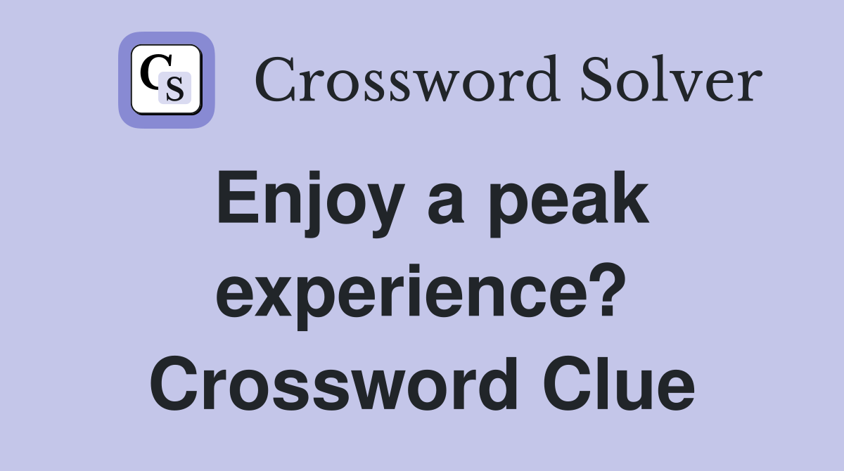 Enjoy a peak experience? Crossword Clue