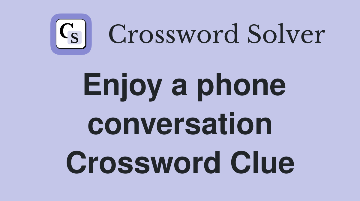 Enjoy a phone conversation Crossword Clue