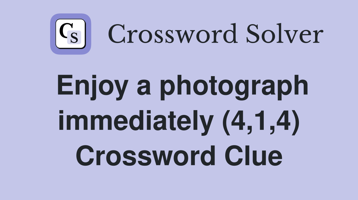 Enjoy a photograph immediately (4,1,4) Crossword Clue