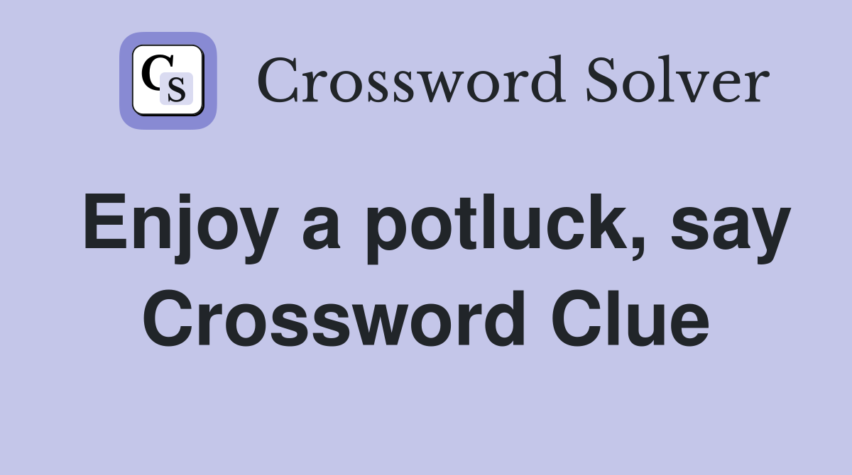Enjoy a potluck, say Crossword Clue