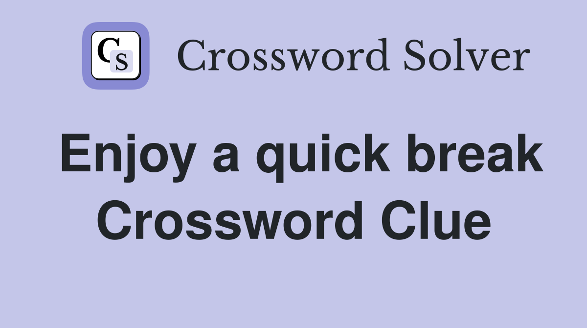 Enjoy a quick break Crossword Clue