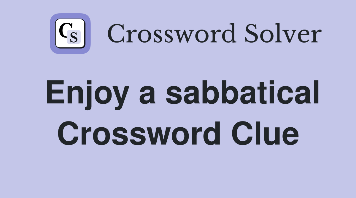 Enjoy a sabbatical Crossword Clue