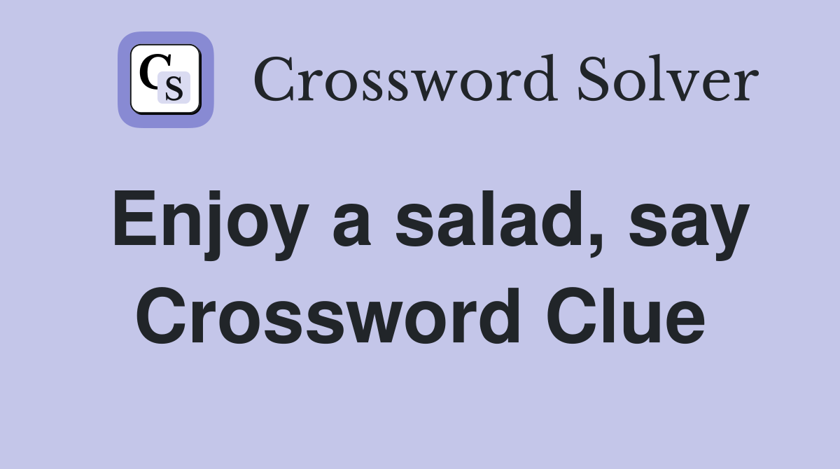 Enjoy a salad, say Crossword Clue