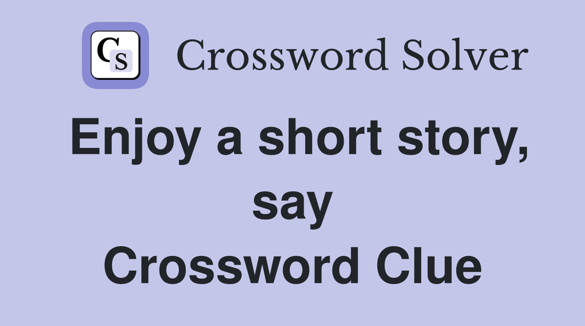 Enjoy a short story, say Crossword Clue