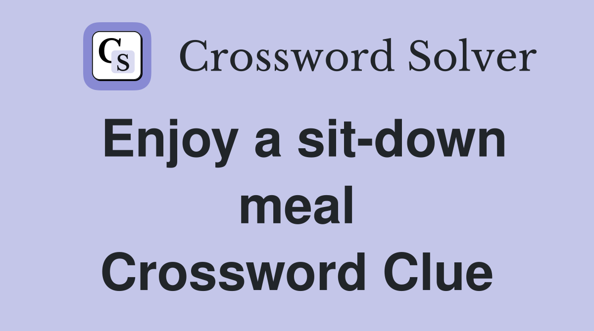 Enjoy a sit-down meal Crossword Clue