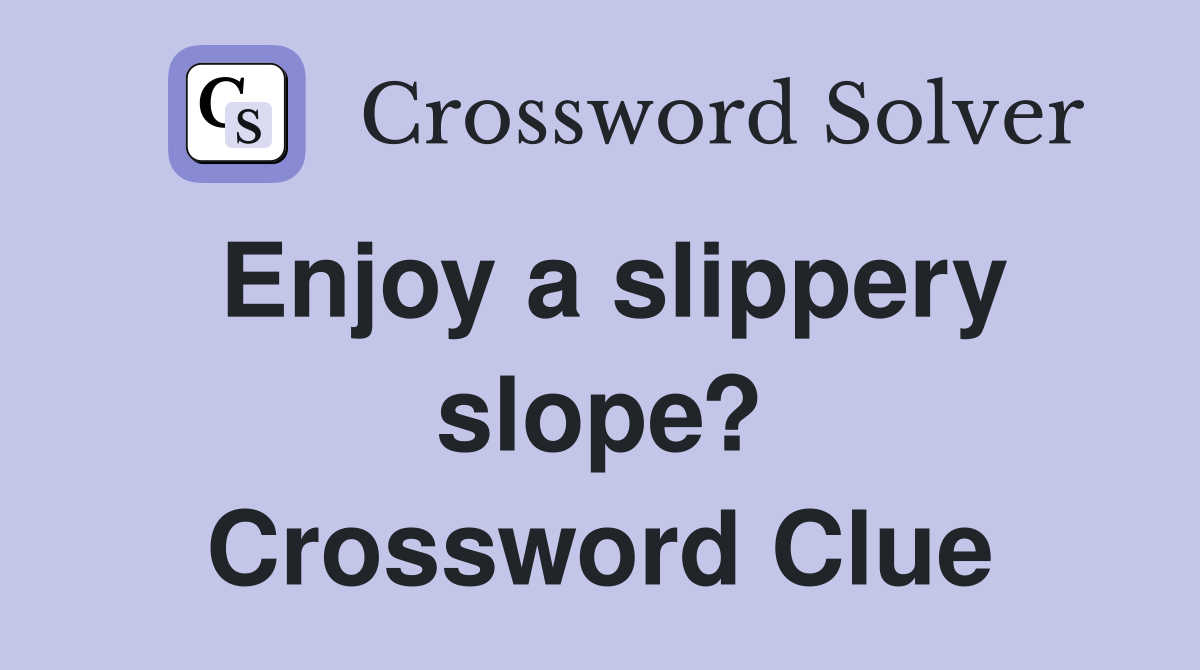 Enjoy a slippery slope? Crossword Clue