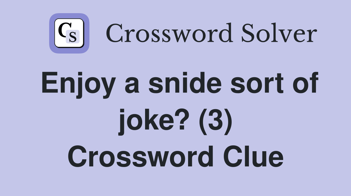 Enjoy a snide sort of joke? (3) Crossword Clue