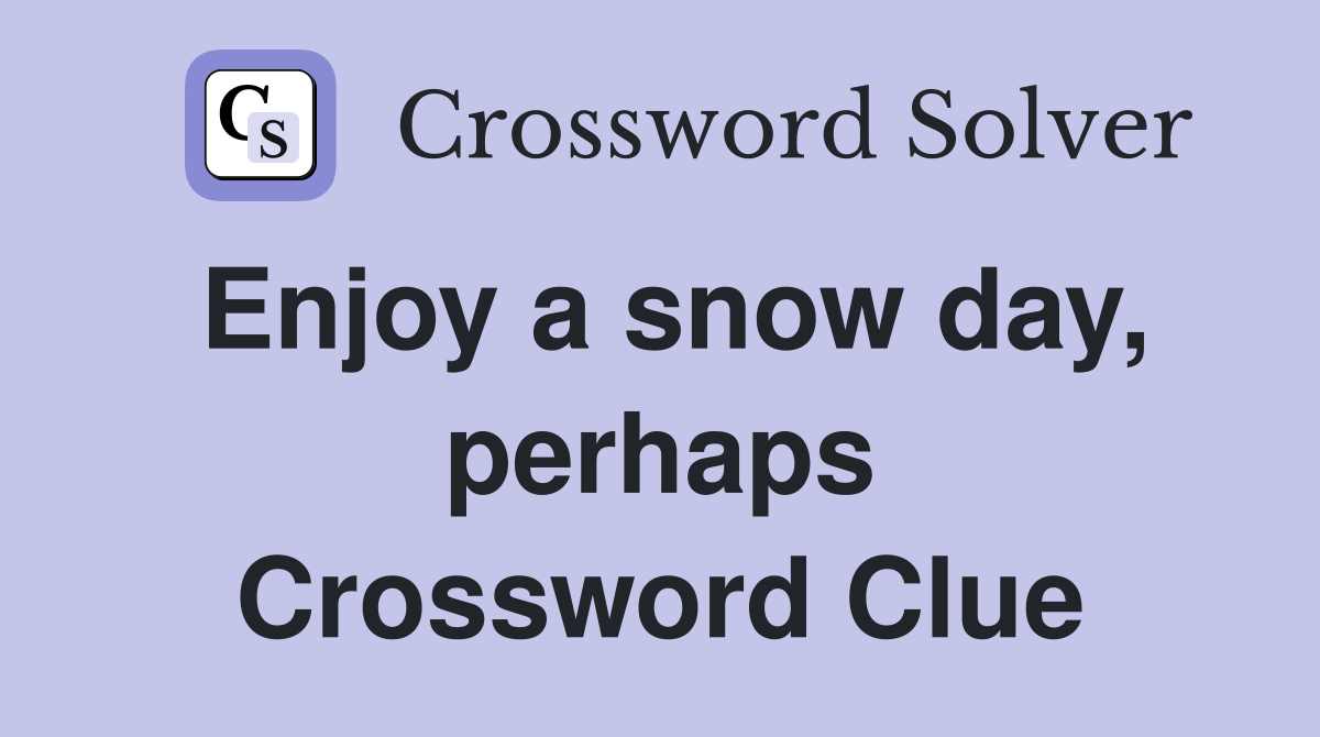 Enjoy a snow day, perhaps Crossword Clue
