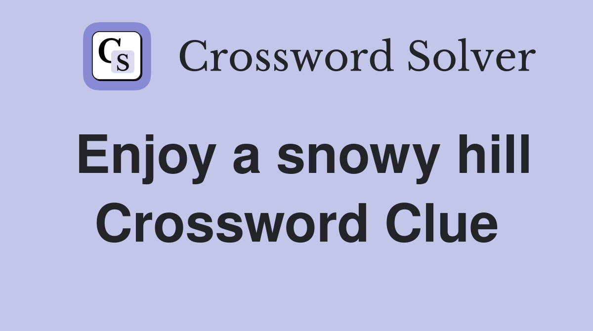 Enjoy a snowy hill Crossword Clue