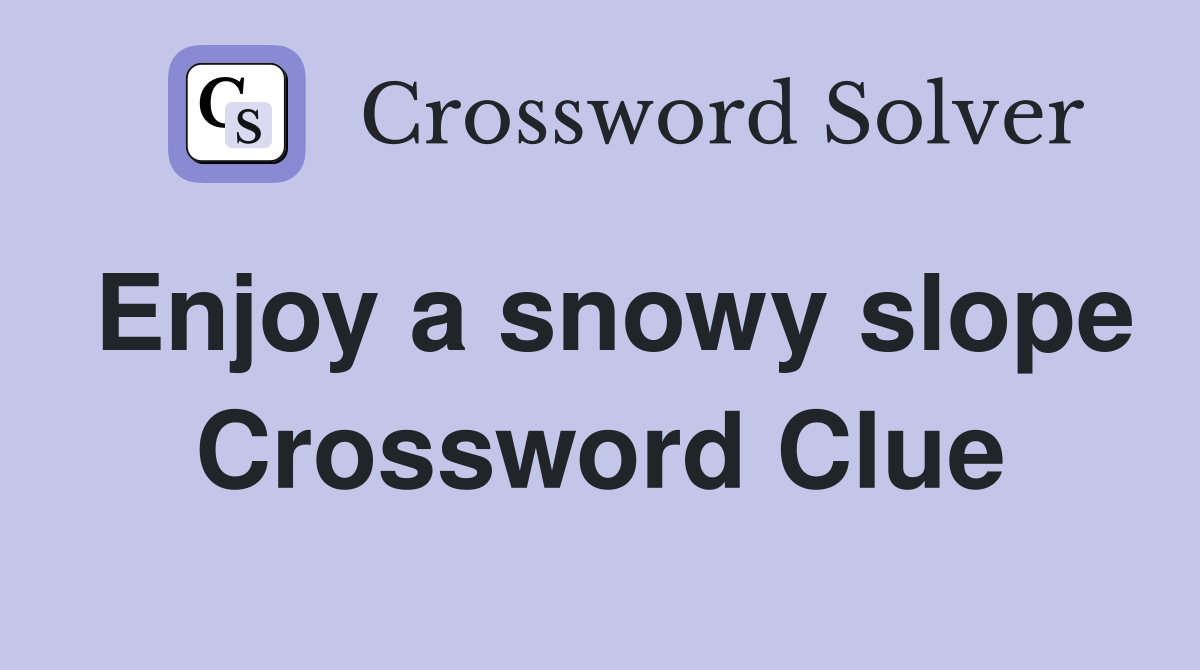 Enjoy a snowy slope Crossword Clue