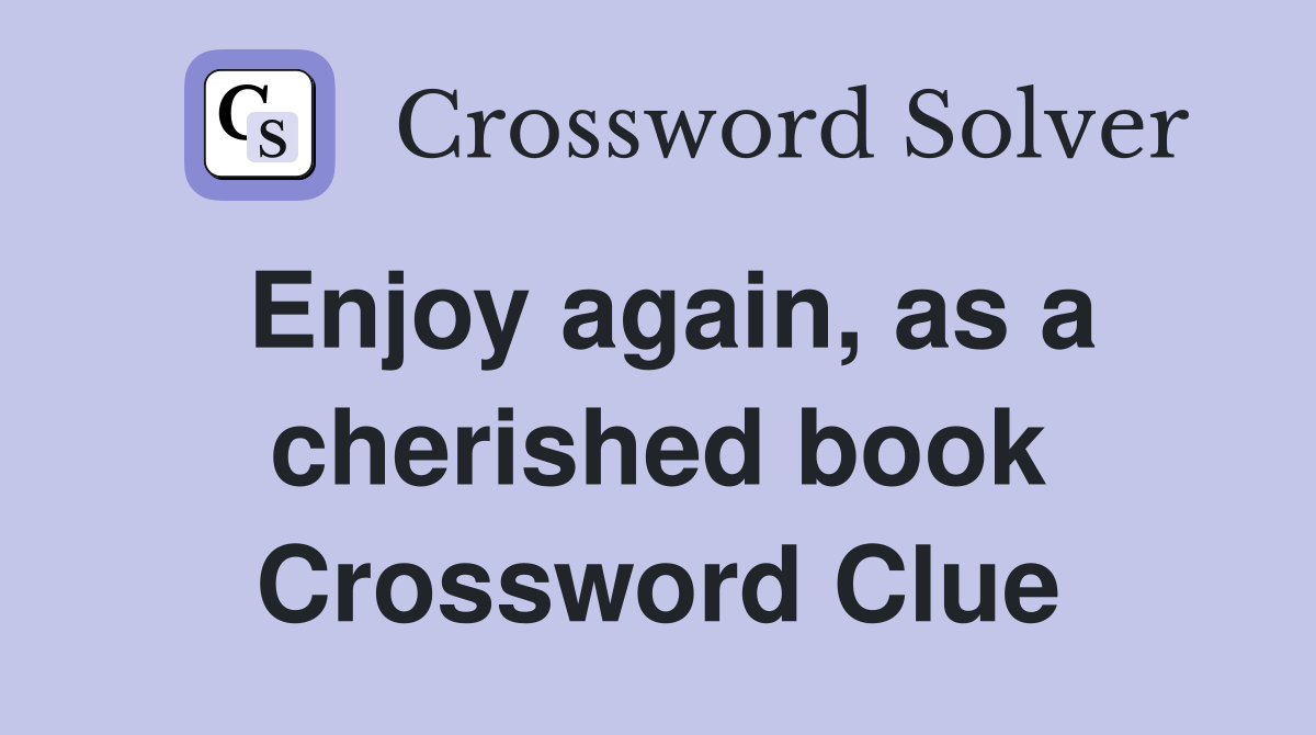 Enjoy again, as a cherished book Crossword Clue